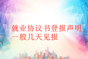 就業(yè)協(xié)議書登報聲明一般幾天見報