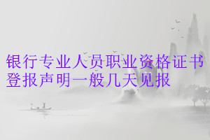 銀行專業人員職業資格證書登報聲明一般幾天見報