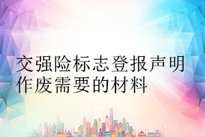 交強險標志登報聲明作廢需要的材料