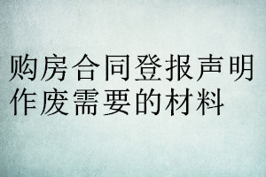 購房合同登報聲明作廢需要的材料