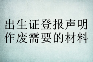 出生證登報聲明作廢需要的材料