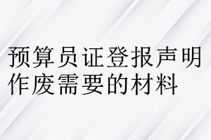 預算員證登報聲明作廢需要的材料