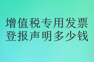 增值稅專用發票登報掛失多少錢