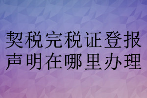 契稅完稅證登報聲明在哪里辦理