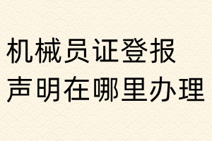 機械員證登報聲明在哪里辦理