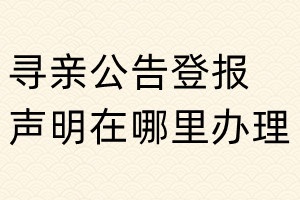 尋親公告登報聲明在哪里辦理