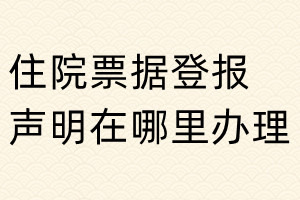 住院票據登報聲明在哪里辦理