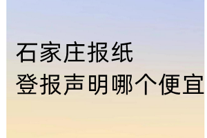 石家莊報紙登報聲明哪個便宜