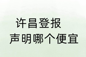 許昌登報聲明哪個便宜