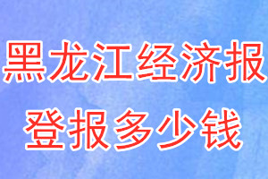 黑龍江經濟報登報多少錢_黑龍江經濟報登報掛失費用