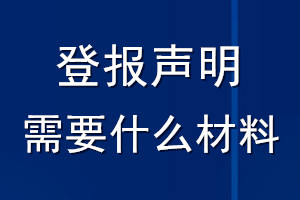 登報聲明需要什么材料_登報掛失需要什么證明