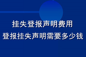 掛失登報聲明費用_登報掛失聲明需要多少錢