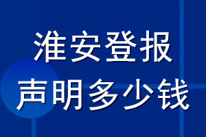 淮安登報聲明多少錢_淮安登報遺失聲明多少錢