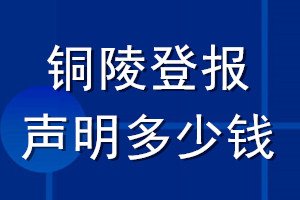 銅陵登報聲明多少錢_銅陵登報遺失聲明多少錢