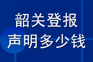 韶關(guān)登報(bào)聲明多少錢(qián)_韶關(guān)登報(bào)遺失聲明多少錢(qián)