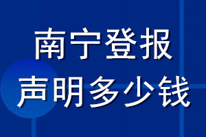 南寧登報(bào)聲明多少錢_南寧登報(bào)遺失聲明多少錢