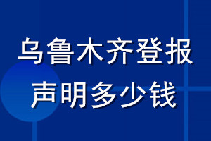 烏魯木齊登報聲明多少錢_烏魯木齊登報遺失聲明多少錢