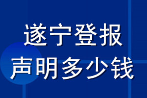 遂寧登報聲明多少錢_遂寧登報遺失聲明多少錢