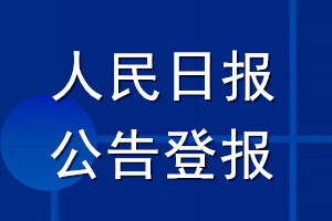 人民日報公告登報_人民日報公告登報電話