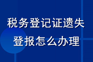 稅務登記證遺失登報怎么辦理