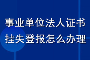 事業單位法人證書掛失登報怎么辦理