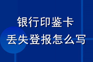 銀行印鑒卡丟失登報(bào)怎么寫(xiě)