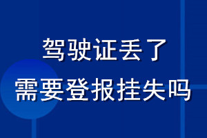 駕駛證丟了需要登報掛失嗎