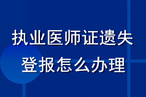 執(zhí)業(yè)醫(yī)師證遺失登報(bào)怎么辦理