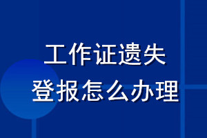 工作證遺失登報怎么辦理