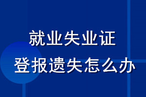 就業(yè)失業(yè)證登報(bào)遺失怎么辦