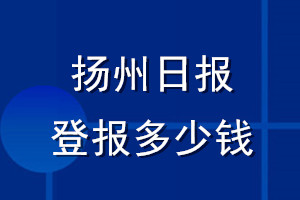 揚州日報登報多少錢_揚州日報登報掛失費用