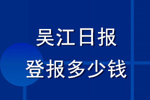 吳江日報登報多少錢_吳江日報登報掛失費用