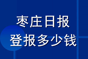 棗莊日報登報多少錢_棗莊日報登報掛失費(fèi)用