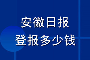 安徽日?qǐng)?bào)登報(bào)多少錢(qián)_安徽日?qǐng)?bào)登報(bào)掛失費(fèi)用