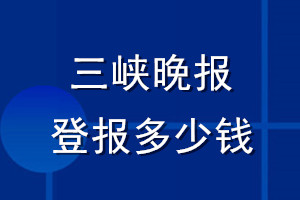 三峽晚報登報多少錢_三峽晚報登報掛失費用