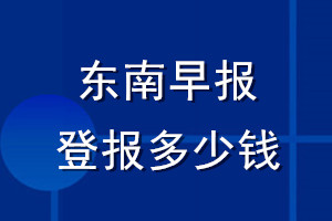 東南早報登報多少錢_東南早報登報掛失費用