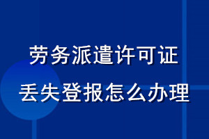 勞務派遣許可證丟失登報怎么辦理