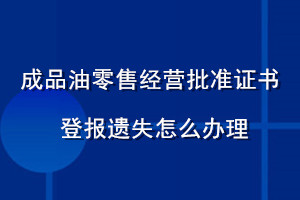 成品油零售經(jīng)營批準(zhǔn)證書登報遺失怎么辦理