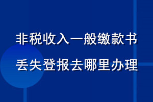 非稅收入一般繳款書丟失登報去哪里辦理