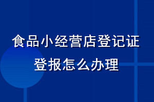 食品小經營店登記證登報怎么辦理