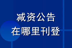 減資公告在哪里刊登