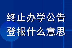 終止辦學公告登報什么意思