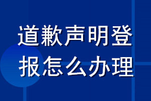 道歉聲明登報怎么辦理