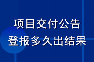 項(xiàng)目交付公告登報(bào)多久出結(jié)果