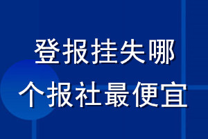 登報(bào)掛失哪個(gè)報(bào)社最便宜