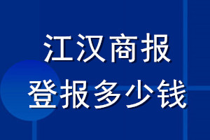 江漢商報(bào)登報(bào)多少錢_江漢商報(bào)登報(bào)掛失費(fèi)用