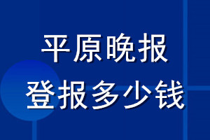 平原晚報登報多少錢_平原晚報登報掛失費用